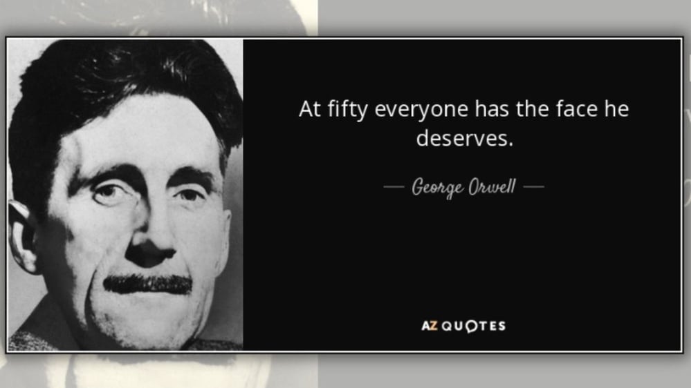 George Orwell Said, 'At 50, Everyone Has the Face He Deserves'?