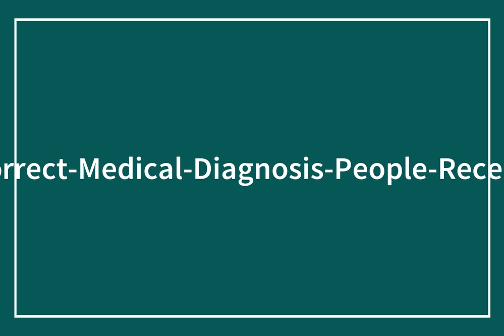 47 People Share The Most Unhinged Incorrect Medical Diagnosis They've Received