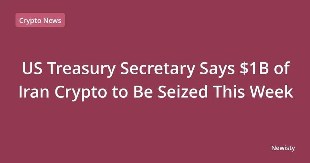 US Treasury Secretary Says $1B of Iran Crypto to Be Seized This Week Treasury Secretary Scott Bessent says US authorities will seize about $1 billion